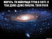 марусь ,ти найкраща тітка в світі. я тебе дуже-дуже люблю. твоя рося 