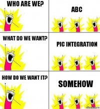 Who are we? ABC What do we want? PIC integration How do we want it? Somehow