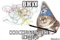 вжух и и в мире больше нет пиздеца