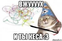 вжуууух и ты кеса :з