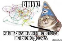 вжух! и твое знание англиского с 0 выросло до 0,1%