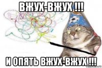 вжух-вжух !!! и опять вжух-вжух !!!