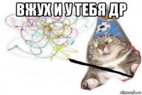 вжух и у тебя др 