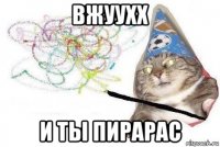 вжуухх и ты пирарас