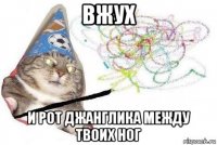 вжух и рот джанглика между твоих ног