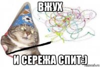 вжух и сережа спит:)