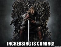  increasing is coming!