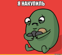 я накупиль 