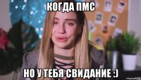 когда пмс но у тебя свидание :)