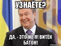 узнаёте? да, - это же я! витёк батон!