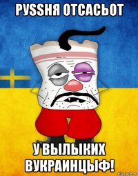 руssня отсасьот у вылыких вукраинцыф!