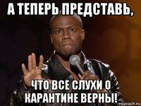 а теперь представь, что все слухи о карантине верны!