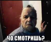  чо смотришь?