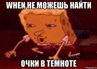 when не можешь найти очки в темноте