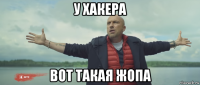 у хакера вот такая жопа