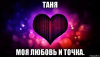 таня моя любовь и точка.