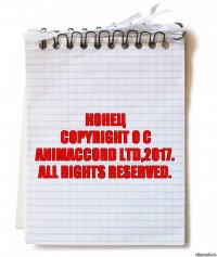 КОНЕЦ
Copyright О С ANIMACCORD LTD,2017.
All Rights Reserved.