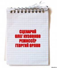 сценарий
Олег Кузовков
режиссёр
Георгий Орлов