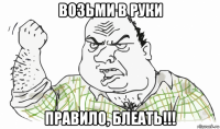 возьми в руки правило, блеать!!!