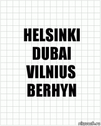 HELSINKI
DUBAI
VILNIUS
BERHYN