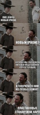  Пап, я хочу новый iPhone новый iPhone? которые мы связывали ниткой и представляли, что это телефон, и говорили по ним из разных комнат пластиковые стаканчики, Карл