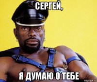сергей, я думаю о тебе
