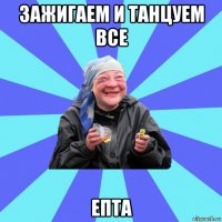 зажигаем и танцуем все епта