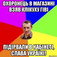 охоронець в магазині взяв клікуху гіві підірвали в кабінеті, слава україні!