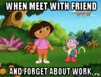 when meet with friend and forget about work