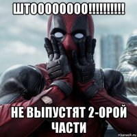 штоооооооо!!!!!!!!!! не выпустят 2-орой части