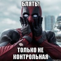 блять! только не контрольная