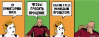 Ну привет,зачем звал! Чтобы просить прощение. О боже я тебе никогда не прощу,пока!