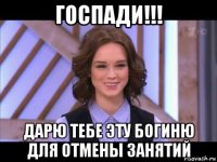 госпади!!! дарю тебе эту богиню для отмены занятий