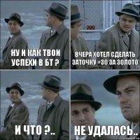 Ну и как твои успехи в БТ ? Вчера хотел сделать заточку +30 за золото И что ?.. Не удалась..