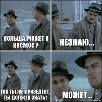 польша может в космос ? незнаю... так ты же призедент, ты должен знать! может...