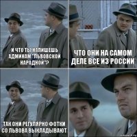 И ЧТО ТЫ НАПИШЕШЬ АДМИНАМ "ЛЬВОВСКОЙ НАРОДНОЙ"? ЧТО ОНИ НА САМОМ ДЕЛЕ ВСЕ ИЗ РОССИИ ТАК ОНИ РЕГУЛЯРНО ФОТКИ СО ЛЬВОВА ВЫКЛАДЫВАЮТ 