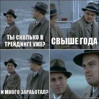 ты сколько в трейдинге уже? свыше года и много заработал? 