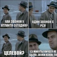 Как звонки у Атланта сегодня? Один звонок с РСЯ Целевой? 1,5 минуты ничего не было, звуки какие-то