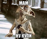 мам ну купи