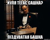 йуля тегає сашка? піздуватая башка