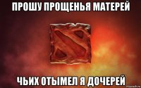 прошу прощенья матерей чьих отымел я дочерей