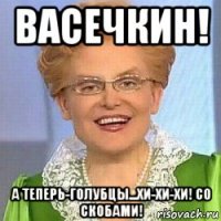 васечкин! а теперь-голубцы...хи-хи-хи! со скобами!