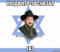 когда кто-то сказал газ
