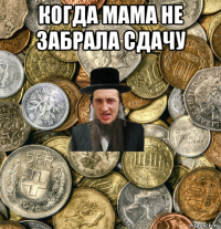 когда мама не забрала сдачу 