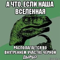 а что, если наша вселенная располагается во внутреннем участке чёрной дыры?