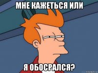 мне кажеться или я обосрался?