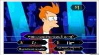 Женис проснётся через 5 минут? Да Нет Проснётся и разъебет Буду лежать, но приэтом материться