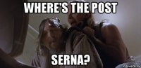 where's the post serna?