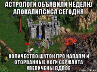 астрологи объявили неделю апокалипсиса сегодня количество шуток про напалм и оторванные ноги сержанта увеличены вдвое