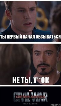 Ты первый начал обзываться Не ты, у**ок